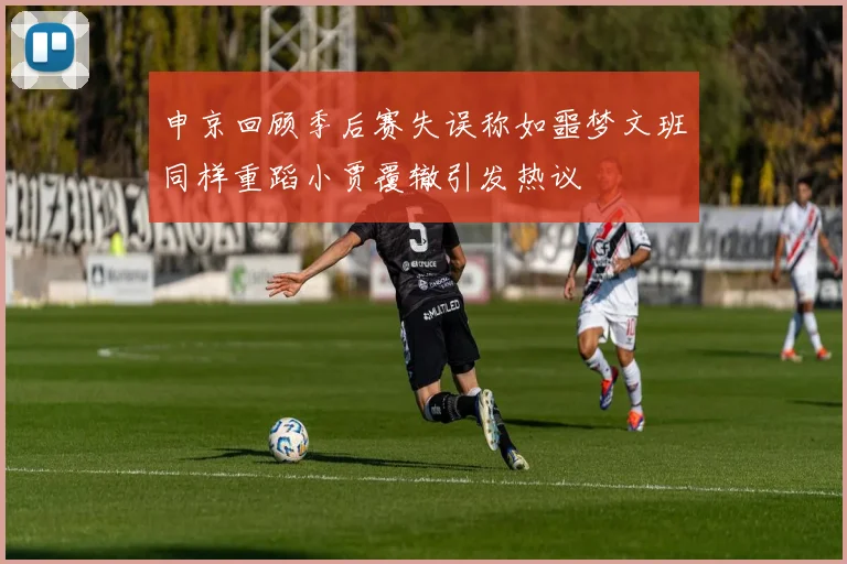 申京回顾季后赛失误称如噩梦文班同样重蹈小贾覆辙引发热议